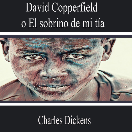 David Copperfield o el Sobrino de Mi Tía, Charles Dickens