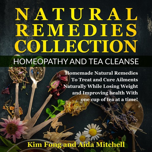 Natural Remedies Collection: Homeopathy and Tea Cleanse, Kim Fong, Aida Mitchell
