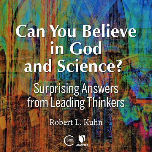 Can You Believe in God and Science? Surprising Answers from Leading Thinkers, Robert Lawrence Kuhn