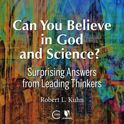Can You Believe in God and Science? Surprising Answers from Leading Thinkers, Robert Lawrence Kuhn