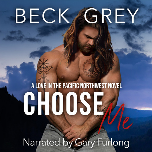 Choose Me: Love in the Pacific Northwest Book 3, Beck Grey