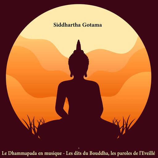 Le Dhammapada en musique - Les dits du Bouddha, les paroles de l'Eveillé, Siddhartha Gautama