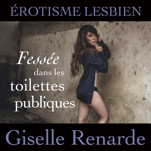 Fessée dans les toilettes publiques: érotisme lesbien, Giselle Renarde