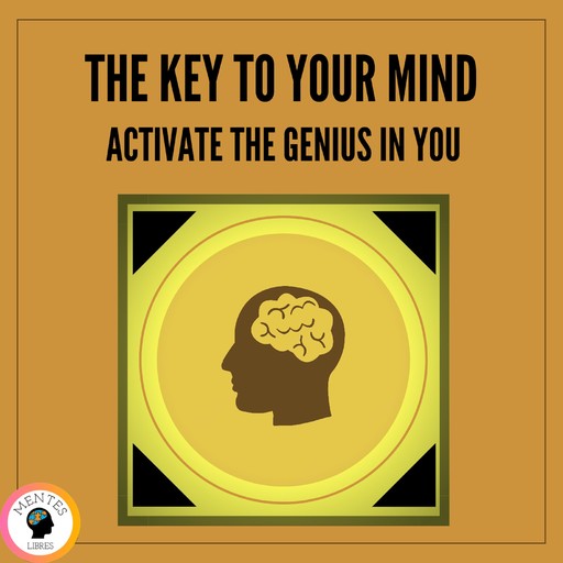 The key to Your Mind Activates the Genius in you, MENTES LIBRES