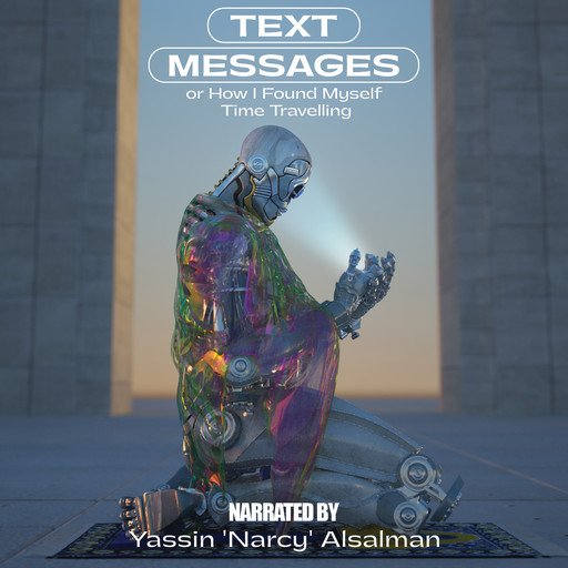 Text Messages - Or How I Found Myself Time Travelling (Unabridged), Yassin "Narcy" Alsalman