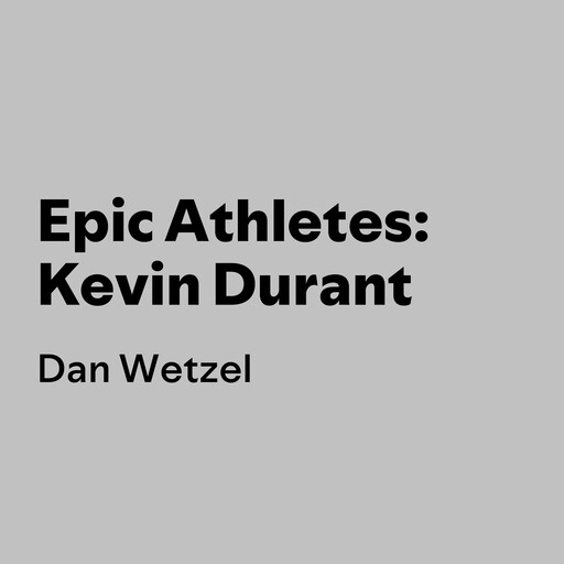 Epic Athletes: Kevin Durant, Dan Wetzel