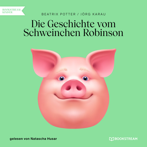 Die Geschichte vom Schweinchen Robinson (Ungekürzt), Beatrix Potter, Jörg Karau