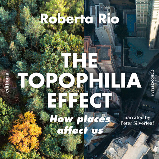 The Topophilia Effect - How Places Affect Us (Unabridged), Roberta Rio
