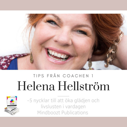Tips från coachen - 5 nycklar till att öka glädjen och livslusten i vardagen, Helena Hellström