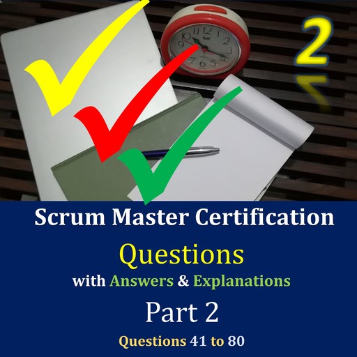 Practice Questions for Scrum Master Certification Assessments, with Answers & Explanations - Part 2, Jimmy Mathew