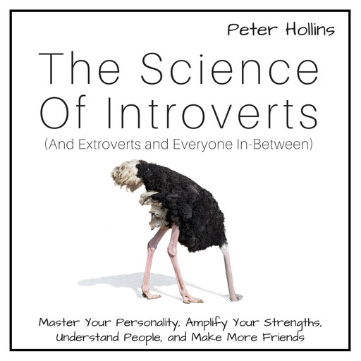 The Science of Introverts (And Extroverts and Everyone In-Between), Peter Hollins