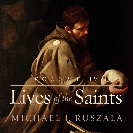 Lives of the Saints: Volume IV (October - December), Michael J.Ruszala, Wyatt North