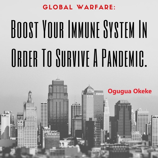 Global Warfare: Boost Your Immune System In Order To Survive A Pandemic, Ogugua Okeke