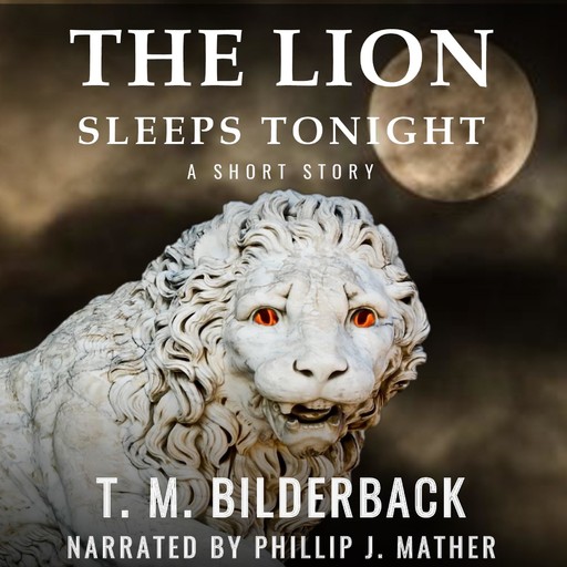 The Lion Sleeps Tonight - A Short Story, T.M.Bilderback