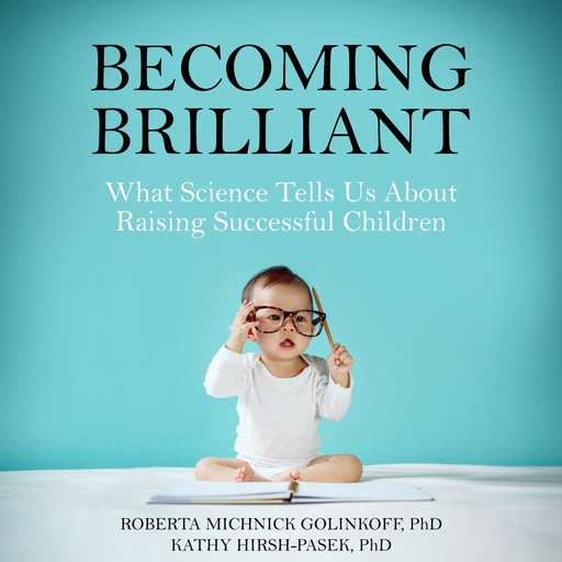 Becoming Brilliant: What Science Tells Us About Raising Successful Children, Kathy Hirsh-Pasek, Roberta Michnick Golink