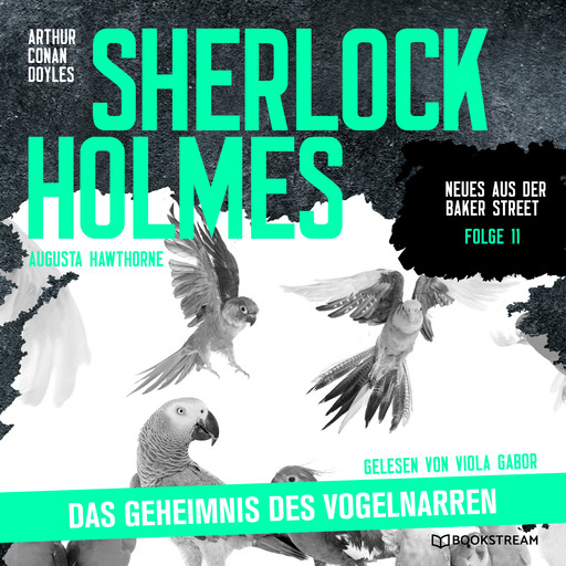 Sherlock Holmes: Das Geheimnis des Vogelnarren - Neues aus der Baker Street, Folge 11 (Ungekürzt), Arthur Conan Doyle, Augusta Hawthorne