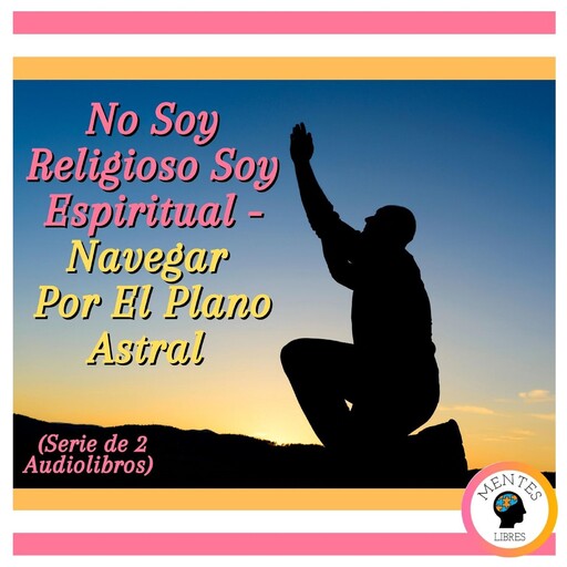 No Soy Religioso Soy Espiritual - Navegar Por El Plano Astral (Serie de 2 Audiolibros), MENTES LIBRES