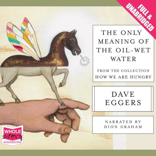 The Only Meaning of the Oil-Wet Water, Dave Eggers