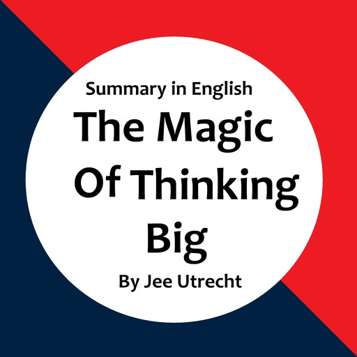 The Magic of Thinking Big - Summary in English, Jee Utrecht