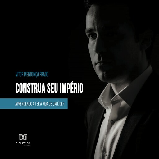 Construa seu império: aprendendo a ter a vida de um líder, Vitor Mendonça Prado
