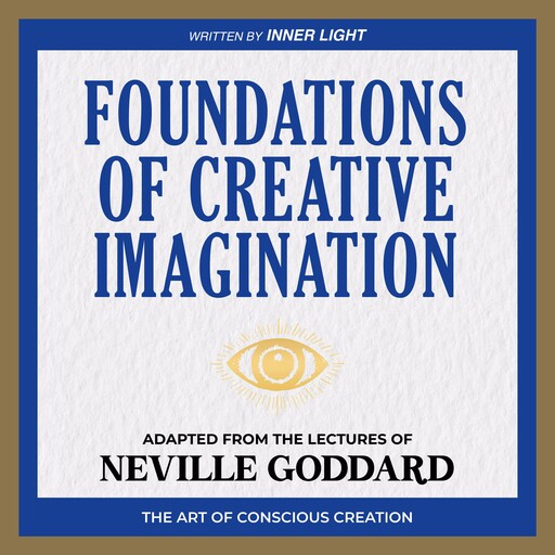 Foundations Of Creative Imagination - Adapted From The Lectures Of Neville Goddard, Neville Goddard, Inner Light
