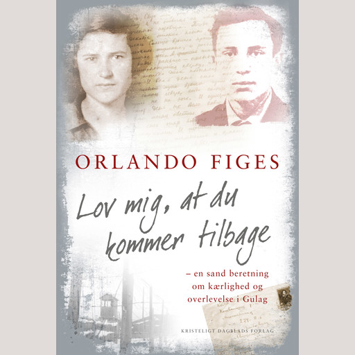 Lov mig, at du kommer tilbage - en sand beretning om kærlighed og overlevelse i Gulag, Orlando Figes