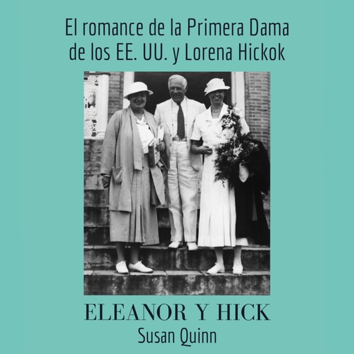 Eleanor y Hick. El romance de la primera dama de los EE.UU. y Lorena Hickok, Susan Quinn