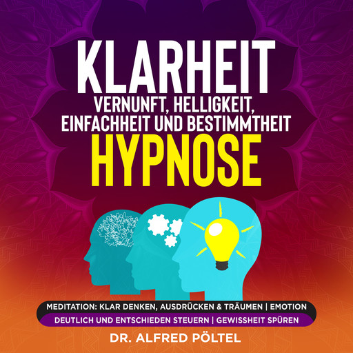 Klarheit, Vernunft, Helligkeit, Einfachheit und Bestimmtheit - Hypnose, Alfred Pöltel