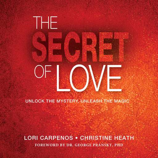 The Secret of Love - Unlock the Mystery, Unleash the Magic (Unabridged), Lori Carpenos, Christine Heath