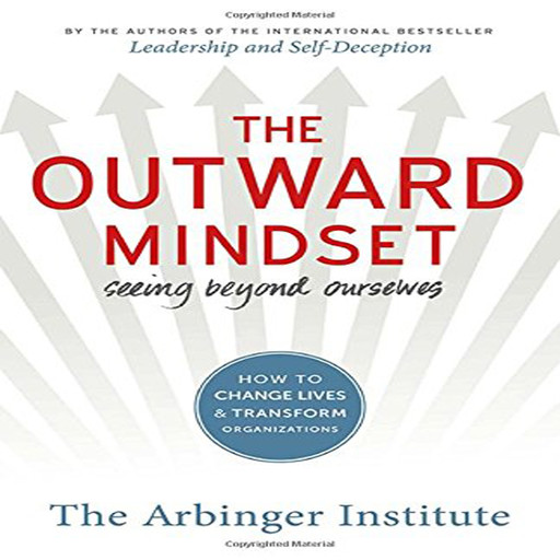 The Outward Mindset: Seeing Beyond Ourselves, The Arbinger Institute