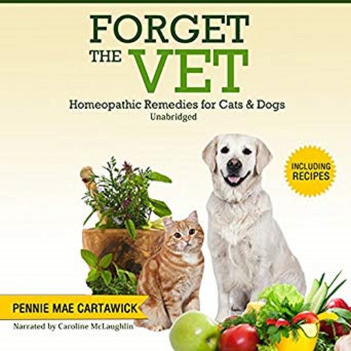 FORGET THE VET: Homeopathic Remedies for Cats & Dogs., Pennie Mae Cartawick