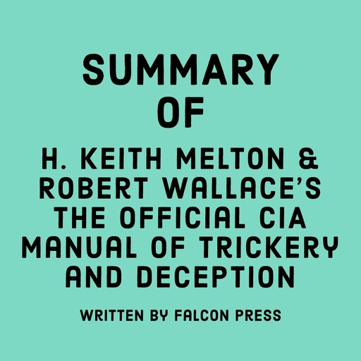 Summary of H. Keith Melton and Robert Wallace’s The Official CIA Manual of Trickery and Deception, Falcon Press