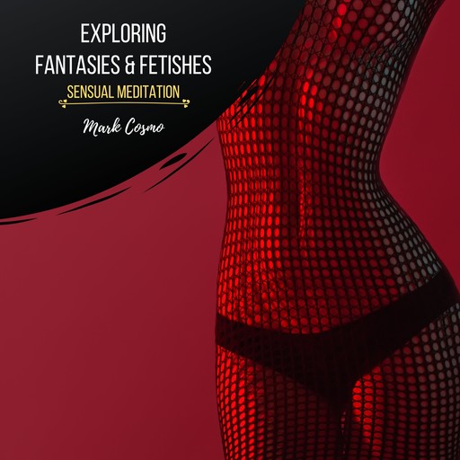 Exploring Fantasies & Fetishes - Sensual Meditation, Mark Cosmo