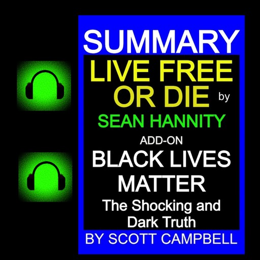 Summary: Live Free or Die: Sean Hannity: Add-on: Black Lives Matter: The Shocking and Dark Truth, Scott Campbell