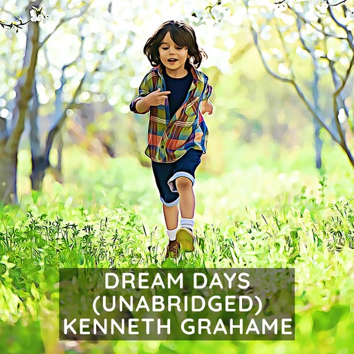Dream Days (Unabridged), Kenneth Grahame