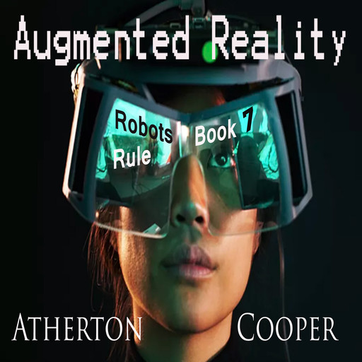 Augmented Reality - Robots Rule - Book Seven, Atherton Cooper