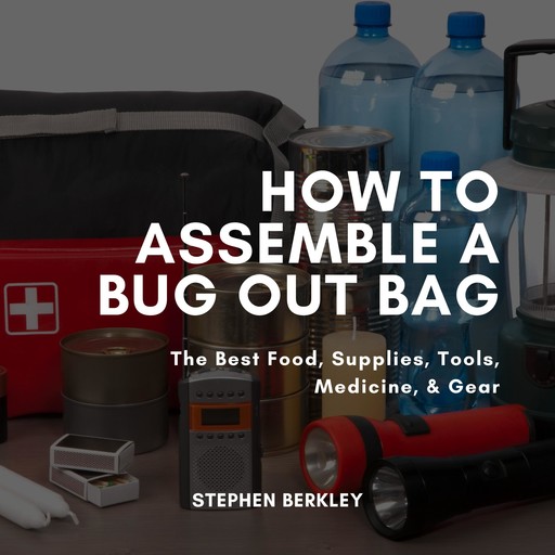 How to Assemble a Bug Out Bag, Stephen Berkley
