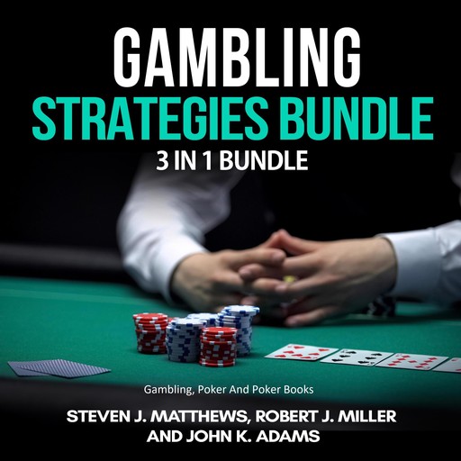 Gambling Strategies Bundle: 3 in 1 Bundle,Gambling, Poker, Poker Books, Steven Matthews, John K. Adams, Robert J. Miller