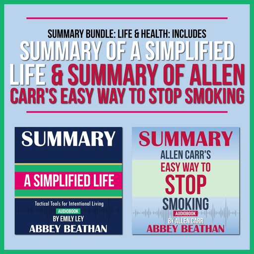 Summary Bundle: Life & Health: Includes Summary of A Simplified Life & Summary of Allen Carr's Easy Way to Stop Smoking, Abbey Beathan