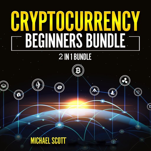 Cryptocurrency Beginners Bundle: 2 in 1 Bundle, Cryptocurrency For Beginners, Cryptocurrency Trading Strategies, Michael Scott