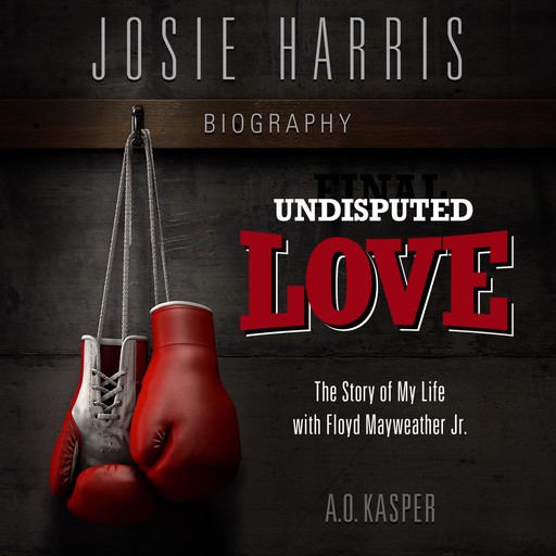 Undisputed Love: The Story of My Life with Floyd Mayweather Jr., A.O. Kasper, Josie Harris