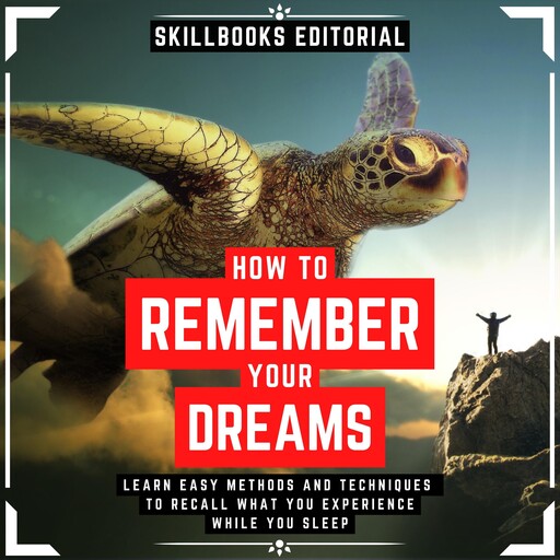 How To Remember Your Dreams? - Learn Easy Methods And Techniques To Not Forget What You Experience While You Sleep, Skillbooks Editorial