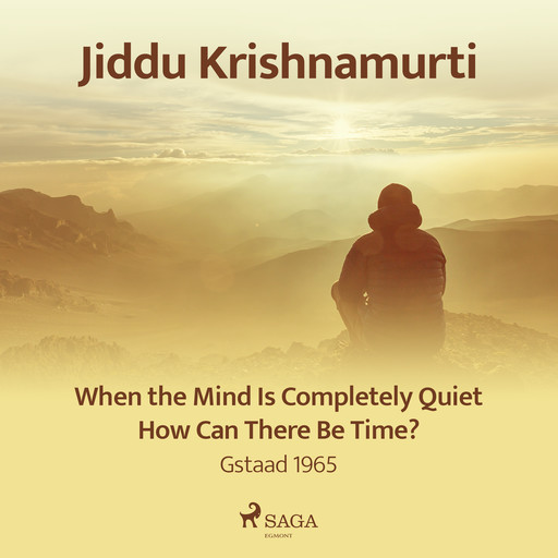 When the Mind Is Completely Quiet, How Can There Be Time? – Gstaad 1965, Jiddu Krishnamurti