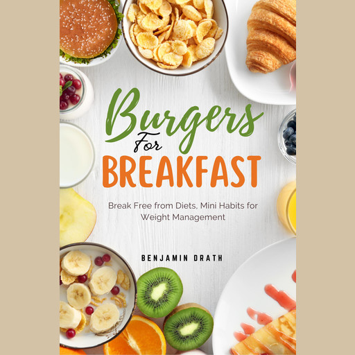 Burgers for Breakfast: Break Free from Diets, Mini Habits for Weight Management, Benjamin Drath