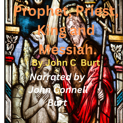 Prophet, Priest, King and Messiah., John Burt