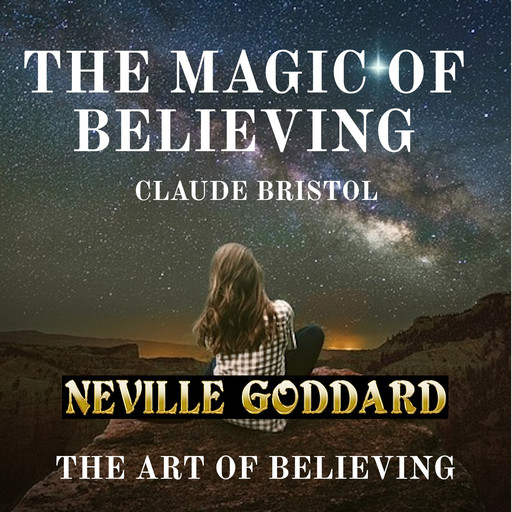 The Magic of Believing And The Art of Believing, Neville Goddard, Claude Bristol