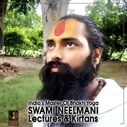 India’s Master Of Bhakti Yoga Swami Neelmani Lectures & Kirtans, Swami Neelmani