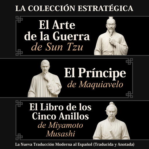 El Arte de la Guerra de Sun Tzu, El Príncipe de Maquiavelo y El Libro de los Cinco Anillos de Miyamoto Musashi – La Colección Estratégica: La Nueva Traducción Moderna al Español (Traducida y Anotada), Sun Tzu, Miyamoto Musashi, Nicolás Maquiavelo