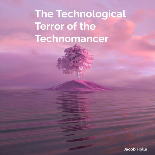 The Technological Terror of the Technomancer, Jacob Holle