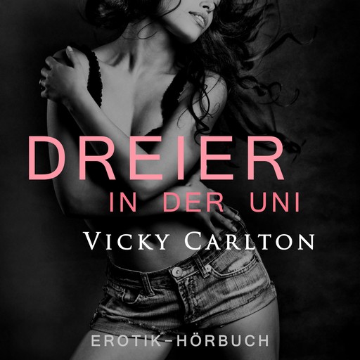 Dreier in der Uni. Erotik-Hörbuch, Vicky Carlton